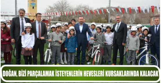 DOĞAN, BİZİ PARÇALAMAK İSTEYENLERİN HEVESLERİ KURSAKLARINDA KALACAK