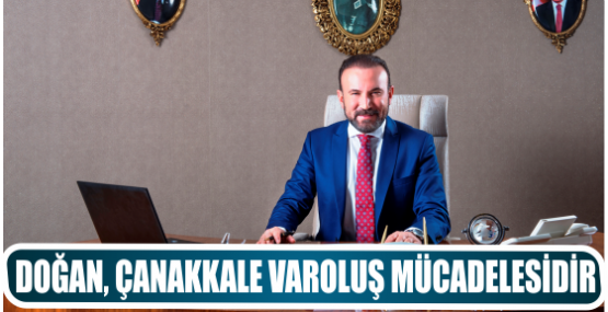 DOĞAN, ÇANAKKALE VAROLUŞ MÜCADELESİDİR