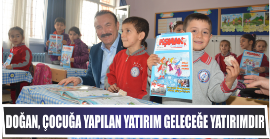 DOĞAN, ÇOCUĞA YAPILAN YATIRIM GELECEĞE YATIRIMDIR