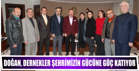 DOĞAN, DERNEKLER ŞEHRİMİZİN GÜCÜNE GÜÇ KATIYOR