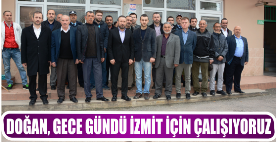 DOĞAN, GECE GÜNDÜ İZMİT İÇİN ÇALIŞIYORUZ