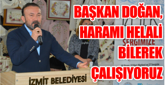    DOĞAN, HARAMI HELALİ BİLEREK ÇALIŞIYORUZ