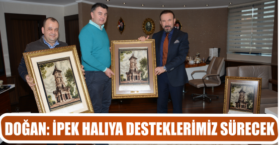 DOĞAN: İPEK HALIYA DESTEKLERİMİZ SÜRECEK