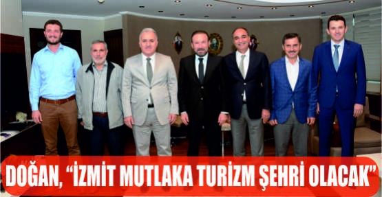 DOĞAN, “İZMİT MUTLAKA TURİZM ŞEHRİ OLACAK“