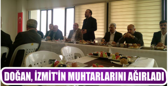 DOĞAN, İZMİT’İN MUHTARLARINI AĞIRLADI