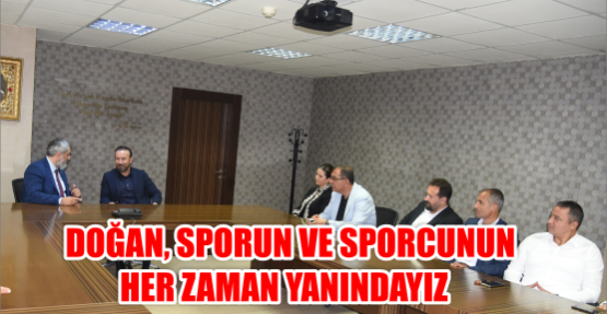    DOĞAN, SPORUN VE SPORCUNUN HER ZAMAN YANINDAYIZ