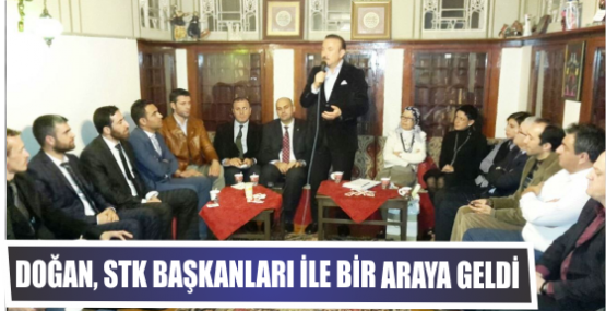 DOĞAN, STK BAŞKANLARI İLE BİR ARAYA GELDİ