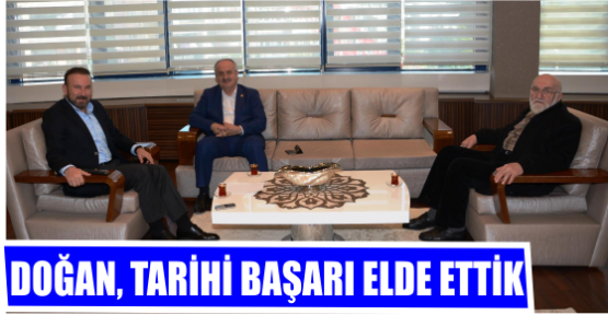 DOĞAN, TARİHİ BAŞARI ELDE ETTİK