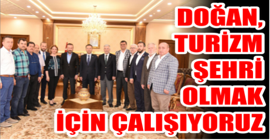    DOĞAN, TURİZM ŞEHRİ OLMAK İÇİN ÇALIŞIYORUZ