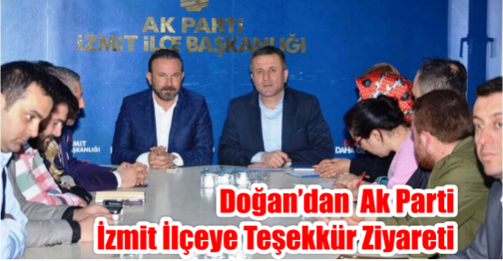  DOĞAN’DAN  AK PARTİ İZMİT İLÇEYE TEŞEKKÜR ZİYARETİ