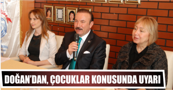 DOĞAN’DAN, ÇOCUKLAR KONUSUNDA UYARI