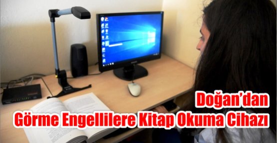   DOĞAN’DAN GÖRME ENGELLİLERE KİTAP OKUMA CİHAZI
