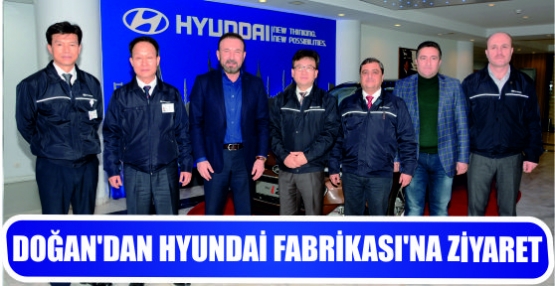 DOĞAN’DAN HYUNDAİ FABRİKASI’NA ZİYARET