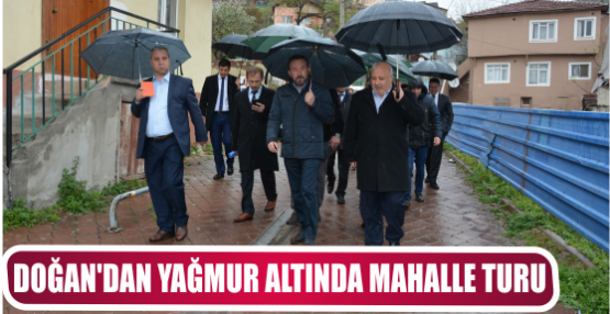DOĞAN’DAN YAĞMUR ALTINDA MAHALLE TURU