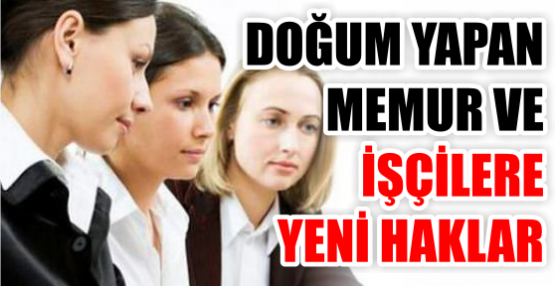 DOĞUM YAPAN MEMUR VE İŞÇİLERE YENİ HAKLAR