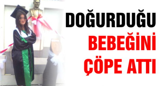 Doğurduğu Bebeğini Çöpe Attı