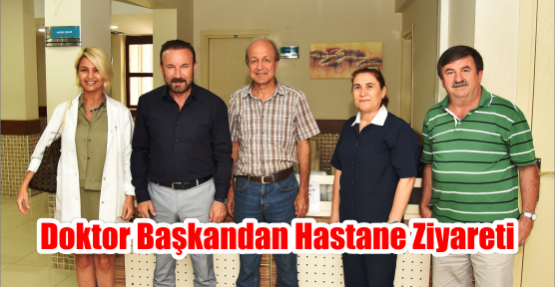  DOKTOR BAŞKANDAN HASTANE ZİYARETİ