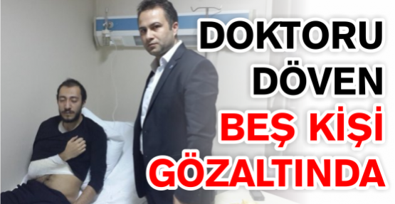 DOKTOR DÖVEN 5 KİŞİ GÖZALTINDA