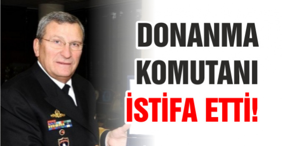 Donanma komutanı istifa etti