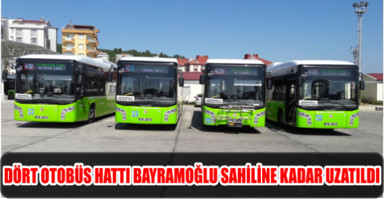 DÖRT OTOBÜS HATTI BAYRAMOĞLU SAHİLİNE KADAR UZATILDI