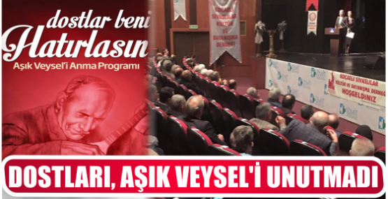 DOSTLARI, AŞIK VEYSEL’İ UNUTMADI