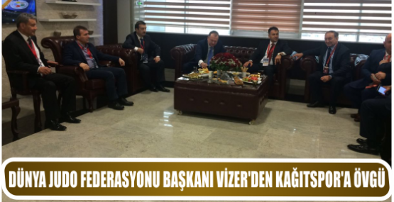 DÜNYA JUDO FEDERASYONU BAŞKANI VİZER’DEN KAĞITSPOR’A ÖVGÜ