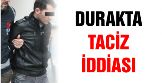 Durakta taciz iddiası