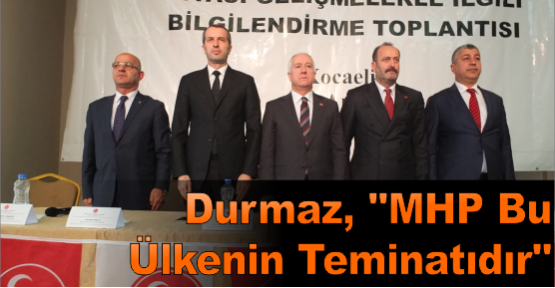 Durmaz, ‘’MHP bu ülkenin Teminatıdır’’