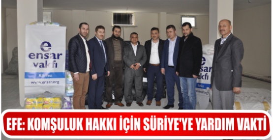 EFE: KOMŞULUK HAKKI İÇİN SÜRİYE’YE YARDIM VAKTİ