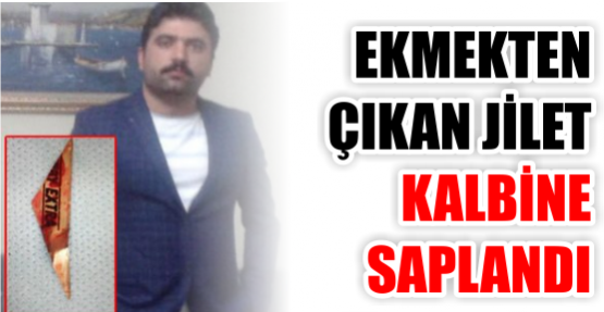 EKMEKTEN ÇIKAN JİLET KALBİNE SAPLANDI