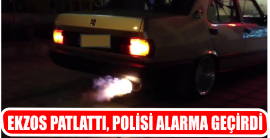EKZOS PATLATTI, POLİSİ ALARMA GEÇİRDİ