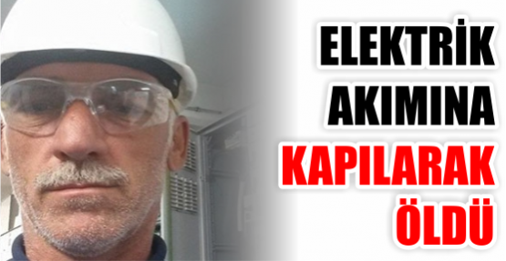 Elektrik akımına kapılarak öldü!