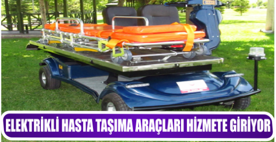 ELEKTRİKLİ HASTA TAŞIMA ARAÇLARI HİZMETE GİRİYO
