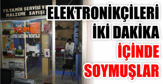 ELEKTRONİKÇİLERİ İKİ DAKİKA İÇİNDE SOYMUŞLAR