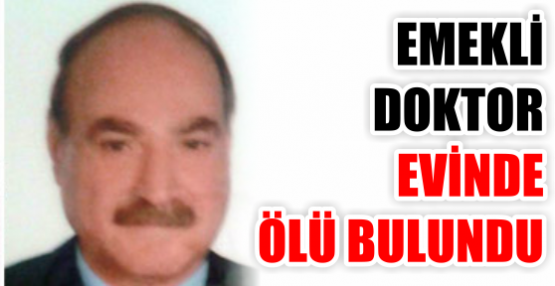 Emekli doktor evinde ölü bulundu