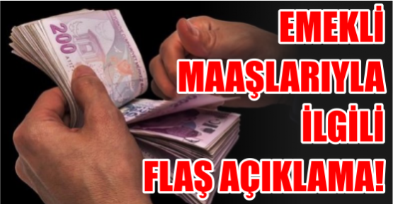 Emekli maaşlarıyla ilgili flaş açıklama!