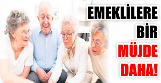 EMEKLİLERE BİR MÜJDE DAHA!