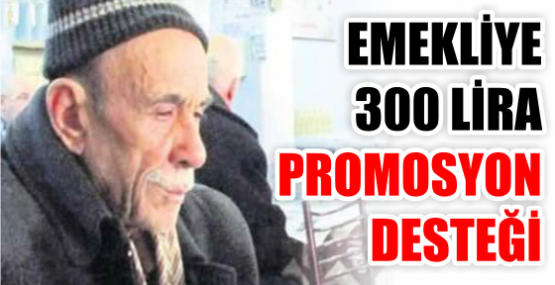 EMEKLİYE 300 LİRA PROMOSYON DESTEĞİ