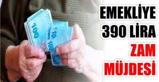 EMEKLİYE 390 LİRA ZAM MÜJDESİ