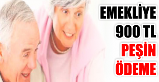 EMEKLİYE 900 TL PEŞİN ÖDEME
