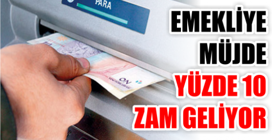 EMEKLİYE MÜJDE YÜZDE 10 ZAM GELİYOR