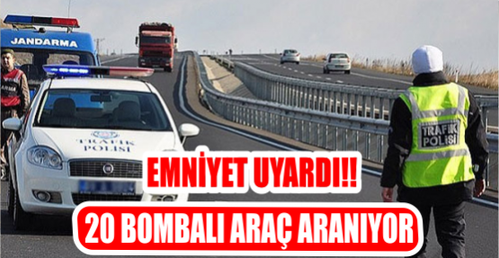 EMNİYET PLAKALARI YAYIMLADI, 20 BOMBALI ARAÇ ARANIYOR