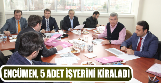 ENCÜMEN, 5 ADET İŞYERİNİ KİRALADI