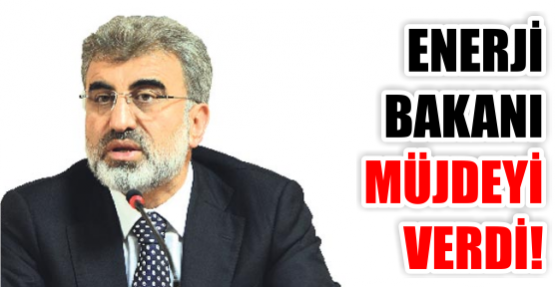 Enerji Bakanı müjdeyi verdi!