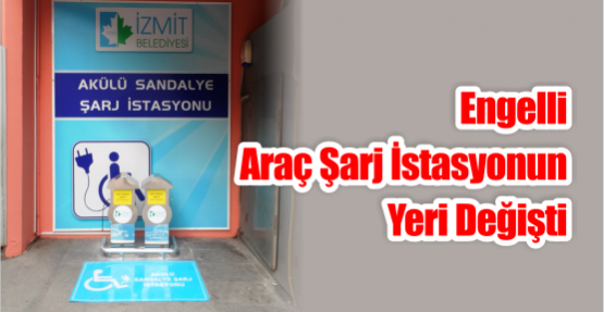  ENGELLİ ARAÇ ŞARJ İSTASYONUN YERİ DEĞİŞTİ