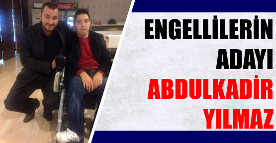 Engellilerin Adayı Abdulkadir Yılmaz!