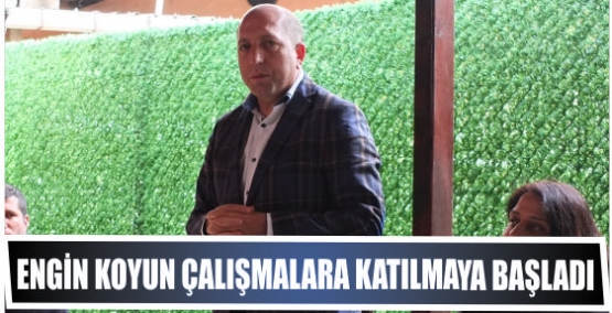 Engin Koyun çalışmalara  Katılmaya başladı
