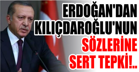 Erdoğan'dan Kılıçdaroğlu'nun sözlerine sert tepki!..