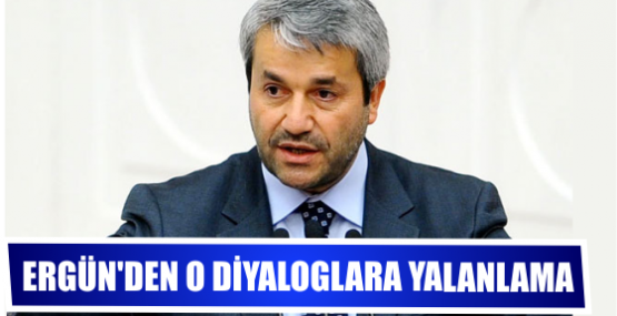 Ergün’den o diyaloglara yalanlama