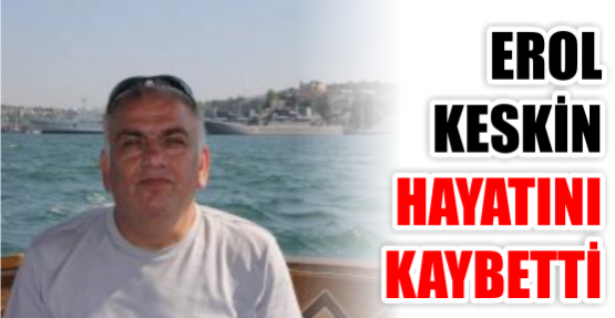 Erol Keskin Hayatını kaybetti